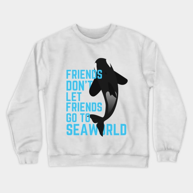 Friends Don't Let Friends Go To Seaworld Crewneck Sweatshirt by kelleesi